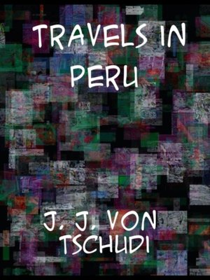 cover image of Travels in Peru, on the Coast, in the Sierra, Across the Cordilleras and the Andes, into the Primeval Forests